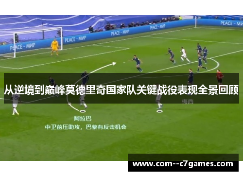 从逆境到巅峰莫德里奇国家队关键战役表现全景回顾