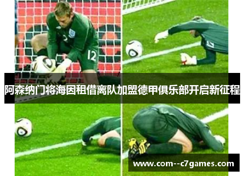 阿森纳门将海因租借离队加盟德甲俱乐部开启新征程