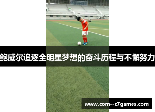 鲍威尔追逐全明星梦想的奋斗历程与不懈努力