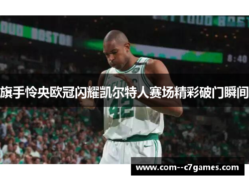 旗手怜央欧冠闪耀凯尔特人赛场精彩破门瞬间 旗手怜央欧冠闪耀凯尔特人赛场精彩破门瞬间