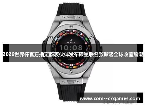 2026世界杯官方指定腕表伙伴发布限量联名款掀起全球收藏热潮 2026世界杯官方指定腕表伙伴发布限量联名款掀起全球收藏热潮