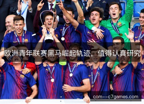 欧洲青年联赛黑马崛起轨迹，值得认真研究